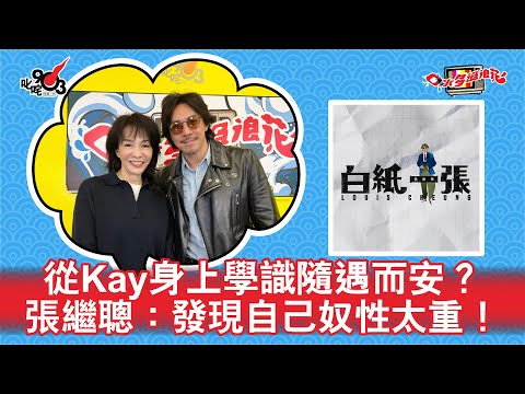 從Kay身上學識隨遇而安？張繼聰：發現自己奴性太重！