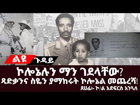 ልዩ ጉዳይ፡-የኮሎኔሉ አሳዛኝ መጨረሻ!| ማን ገደላቸው?|ጻድቃንና ስዬ አብረሀን ያማከሩት ኮሎኔል|#EPRP__Derg #ትረካ