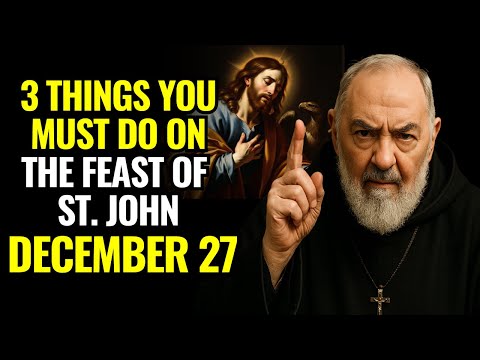 PADRE PIO REVEALS: 3 THINGS YOU MUST DO ON THE FEAST OF SAINT JOHN — DECEMBER 27