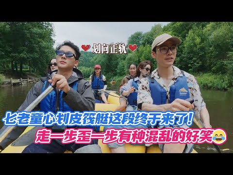 七老童心划皮筏艇这段终于来了！走一步歪一步有种混乱的好笑😂