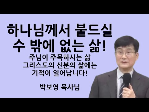 "하나님께서 붙드실 수 밖에 없는 삶!" | 주님이 주목하시는 삶! | 박보영목사님설교