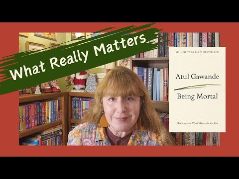 Being Mortal: Medicine and What Matters in the End ~ Atul Gawande ~ Your Final Years Matter