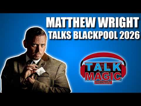 Matthew Wright Talks Blackpool 2026 | Talk Magic Dealer Special #9