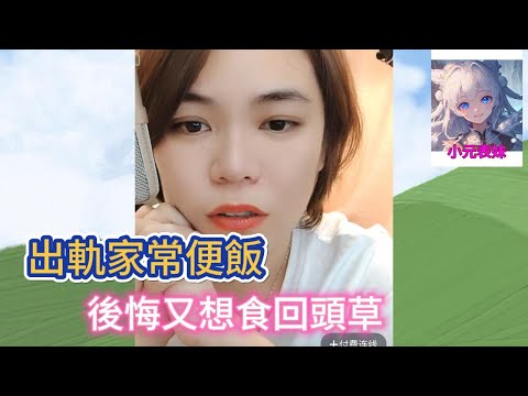出軌家常便飯，後悔又想食回頭草！#小元姐姐姐 #小圓姐姐感情分享