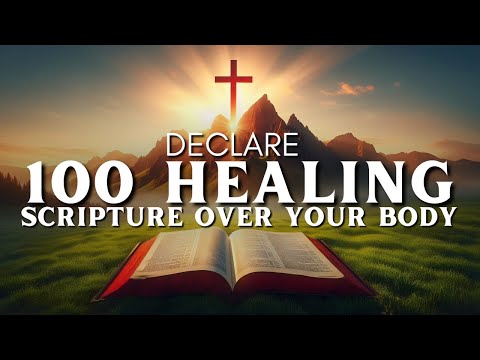 Declare 100 Healing Scriptures Over Your Sick Body: Receive Your Healing Now!