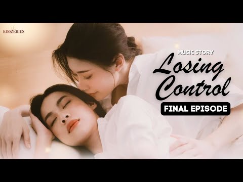 Losing Control Episode 6 Final (SUBT) Girl Love Series