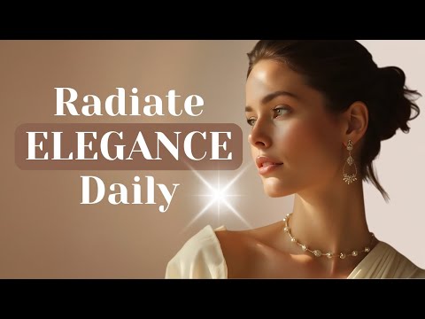 15 Ways to Radiate ELEGANCE in Everyday Life | Always Exude Grace
