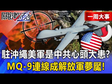 【精選】駐沖繩美軍「是中共心頭大患」？第一島鏈「MQ-9連線打造地獄景象」解放軍無法突破！？【關鍵時刻】張炤和