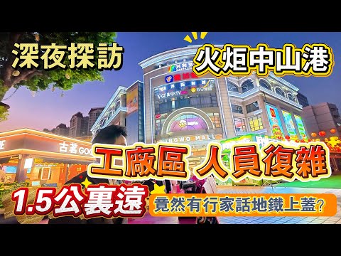深夜探訪｜火炬最具爭議區域｜商業上蓋｜配套最好｜臨近工廠區｜人員復雜｜有Kol話地鐵上蓋｜實際距離1.5公裏｜有伏？｜一鏡到底真與假，無得吹｜中銘新達城｜火炬開發區中山港｜香港直通巴士｜優點缺點大踢爆