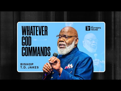Whatever God Commands - Bishop T.D. Jakes
