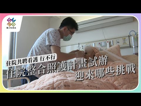住院整合照護計畫試辦，迎來哪些挑戰｜住院共聘看護 行不行｜公視 #獨立特派員 第790集 20230301