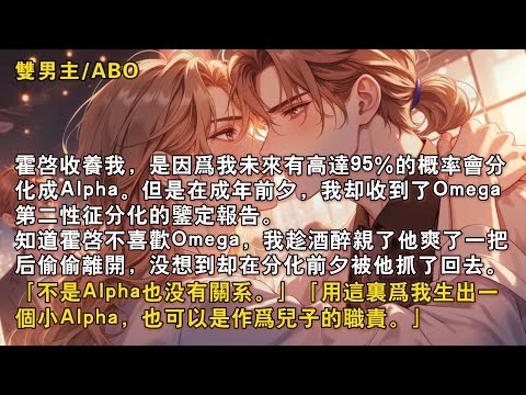 【完結雙男主】霍啟收養我，是因爲我未來有高達95%的概率會分化成Alpha。他親自教導我，把我培養成合格的繼承人，但是在成年前夕，我卻收到了Omega第二性徵分化的鑒定報告。