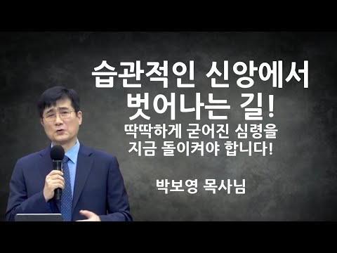"습관적인 신앙에서 벗어나는 길" | 딱딱하게 굳어진 심령을 지금 돌이켜야 합니다! | 박보영목사님설교