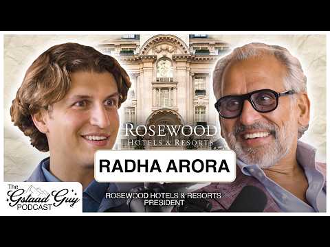 Radha Arora: President of Rosewood Hotels – Hospitality, A Sense of Place & Loyal To Details