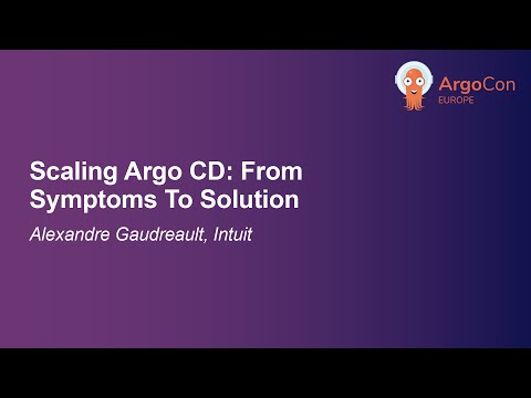 Scaling Argo CD: From Symptoms To Solution - Alexandre Gaudreault, Intuit