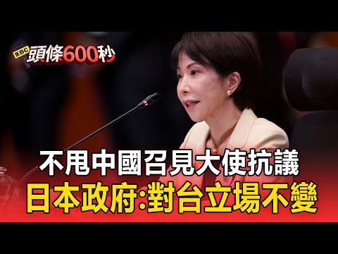 不甩中國召見大使抗議!日本政府:對台立場不變【頭條600秒】
