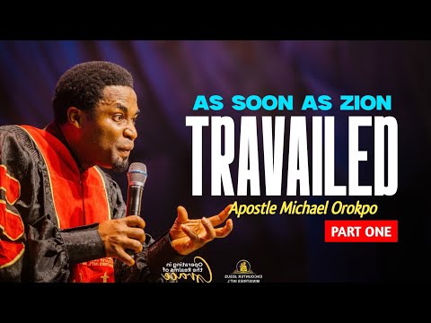 AS SOON AS ZION TRAVAILED (Part One) - Apostle Michael Orokpo 
