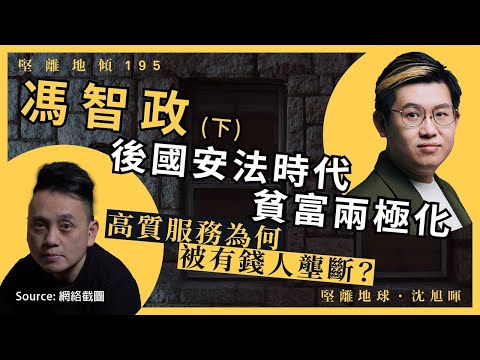 【堅離地傾 195】馮智政：後國安法時代貧富兩極化，高質服務為何被有錢人壟斷？（下）