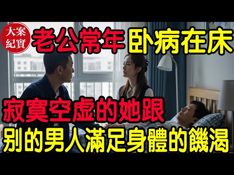 【大案紀實】老公常年臥病在床，寂寞空虛的她......