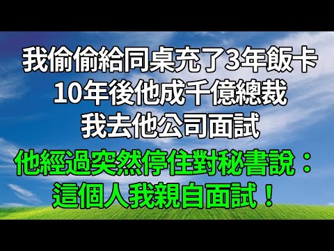 我偷偷給同桌充了3年飯卡,10年後他成千億總裁,我去他公司面試,他經過突然停住對秘書說:這個人我親自面試!#生活經驗 #人生感悟 #故事分享 #故事頻道 #為人處世 #正能量