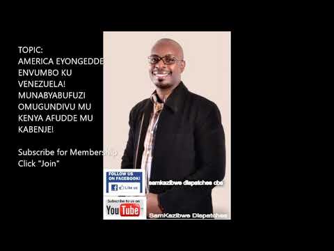 Dr Sam Kazibwe: America eyongedde envumbo ku Venezuela! Munabyabufuzi mu Kenya afudde mu Kabenje!