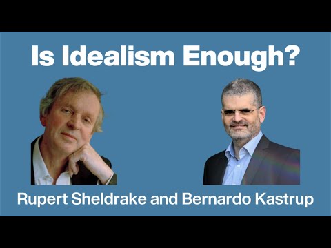 Is Idealism Enough? A dialogue between Bernardo Kastrup and Rupert Sheldrake