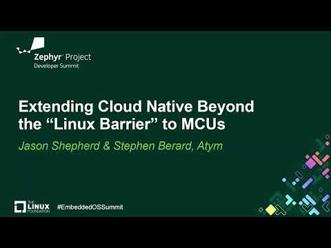 Extending Cloud Native Beyond the “Linux Barrier” to MCUs - Jason Shepherd & Stephen Berard, Atym