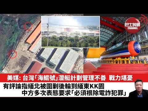 【晨早直播】美媒：台灣｢海鯤號｣潛艇計劃管理不善，戰力堪憂。有評論指緬北被圍剿後輪到緬東KK園，中方多次表態要求｢必須根除電詐犯罪｣。25年11月5日