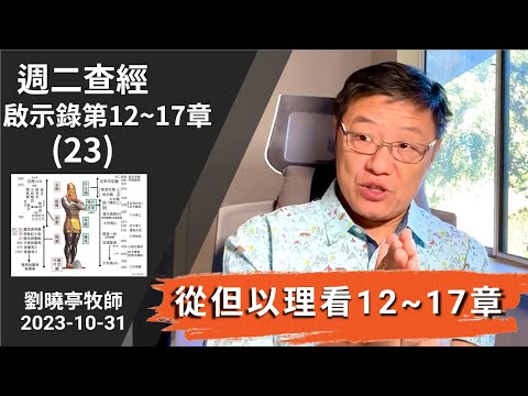 週二查經 啟示錄第12~17章(23-24集) 從但以理看第12~17章 | 劉曉亭牧師 2023-10-31