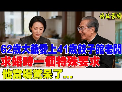 62歲大爺餃子館躲雨愛上41歲女老闆，求婚時女老闆一個特殊要求，他當場驚呆了...