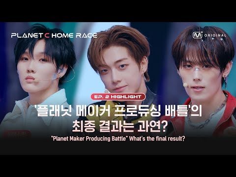 (SUB)[PLANET C : HOME RACE/2회 몰아보기] '플래닛 메이커 프로듀싱 배틀'의 최종 결과는 과연?