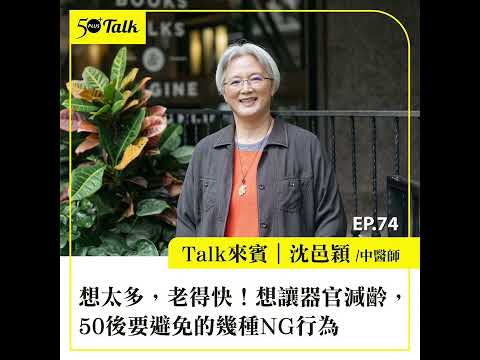 想太多,老得快!中醫師沈邑穎:想讓器官減齡,50後要避免的幾種NG行為 (ep.74) |50+Talk