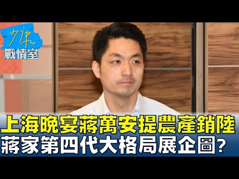 上海晚宴蔣萬安提農產銷陸 蔣家第四代大格局展企圖? 少康戰情室 20230830