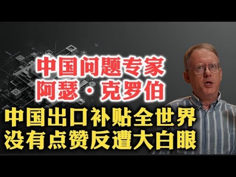 中国问题专家阿瑟·克罗伯谈中国（上）：中国出口补贴全世界，没有点赞反遭大白眼？  政治体制冲突   国家补贴   冷战   中美经济融合   大妥协   产业政策   中日差异   天量债务