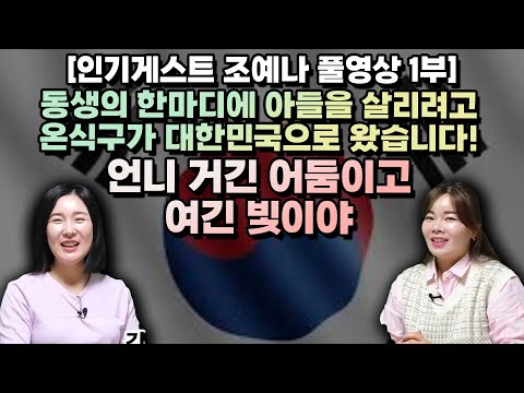 [조예나 풀영상 1부] 동생의 한마디에 아들을 살리려고 온식구가 대한민국으로 왔습니다!언니 거긴 어둠이고 여긴 빛이야