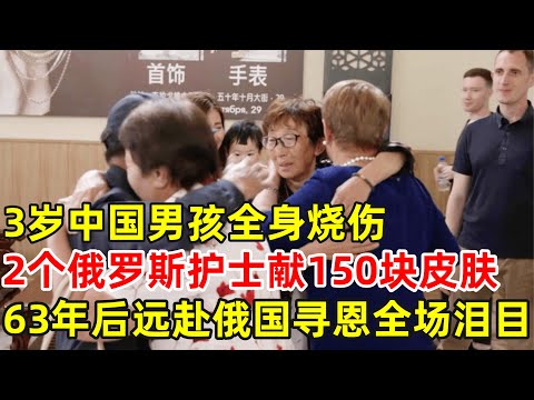 3岁时全身重度烧伤,两名俄罗斯护士献出自己皮肤,63年后远赴俄国寻恩,感动全场!【幸福驿站】