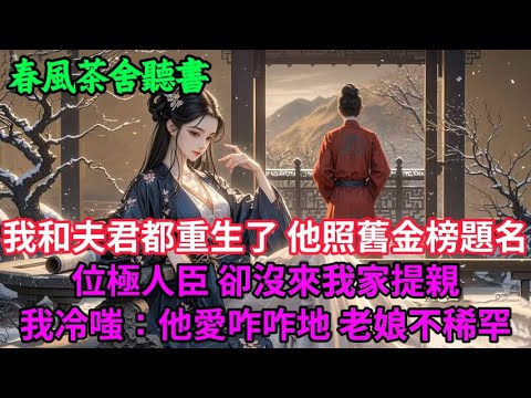 【完結爽文】我和夫君都重生了 他照舊金榜題名位極人臣 卻沒來我家提親 我冷嗤：他愛咋咋地，老娘不稀罕...#小説 #原創  #古言 #完結#爽文