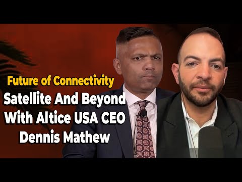 Future of Connectivity: Satellite And Beyond — With Altice USA CEO Dennis Mathew