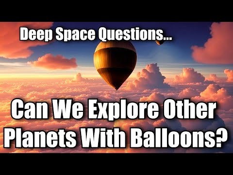 Can We Explore Other Planets With Balloons - Deep Space Questions
