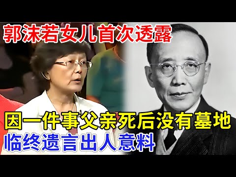 中华民族真正的脊梁！郭沫若女儿却首次透露，父亲死后没有墓地，骨灰不见踪影，临终遗言出人意料【非常故事】