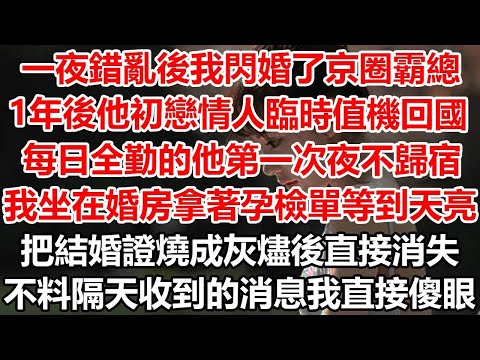 一夜錯亂後我閃婚了京圈霸總，1年後他初戀情人臨時值機回國，每日全勤的他第一次夜不歸宿，我坐在婚房拿著孕檢單等到天亮，把結婚證燒成灰燼後直接消失，不料隔天收到的消息我直接傻眼#幸福敲門