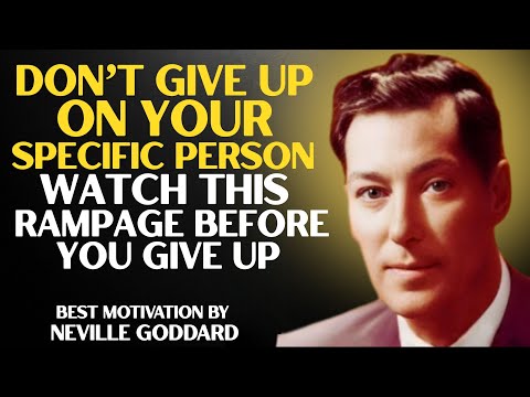 DON'T GIVE UP ON YOUR SPECIFIC PERSON - WATCH THIS RAMPAGE BEFORE YOU GIVE UP | BY NEVILLE GODDARD
