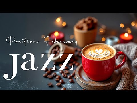 Positive February Jazz ☕ Soothing Bossa Nova Piano & Exquisite Coffee Jazz Music for Work & Focus