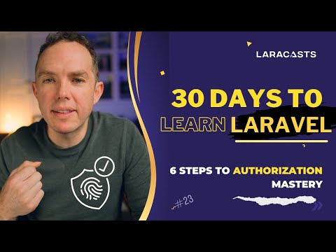 30 Days to Learn Laravel, Ep 23 - 6 Steps to Authorization Mastery