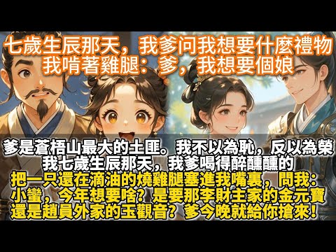 完結溫馨文;七歲生辰那天,我爹问我想要什麼禮物。我啃著雞腿:爹,我想要個娘。爹是蒼梧山上最大的土匪。我不以為恥,反以為榮。畢竟在這亂世裏,能大口吃肉、大碗喝酒,還沒被官府剿了的,也就只有我爹這一號人物