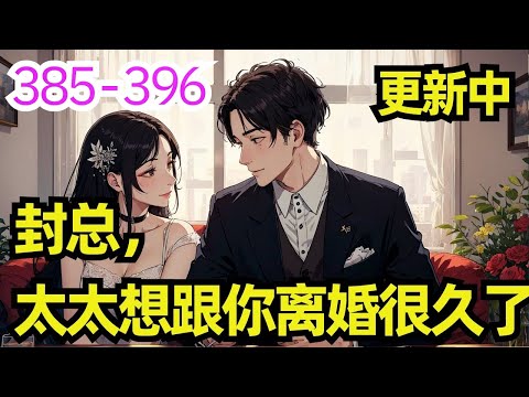 385- 396 《封总,太太想跟你离婚很久了》结婚七年,封庭深待她冷漠如冰,容辞一直微笑面对。 因为她深爱着他。 也相信终有一天,她能将他的心焐热。可她等来的却是他对另一个女人的一见钟情,呵护备