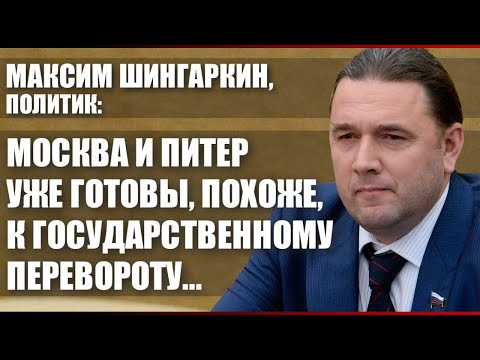 Максим Шингаркин, политик: Москва и Питер уже готовы, похоже, к государственному перевороту...