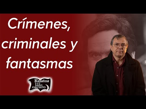 Crímenes, criminales y fantasmas | Relatos del lado oscuro
