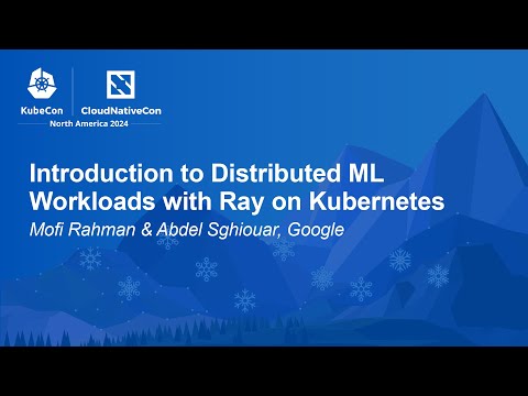 Introduction to Distributed ML Workloads with Ray on Kubernetes - Mofi Rahman & Abdel Sghiouar