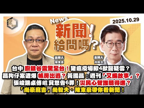 【震傳媒｜新聞！給問嗎？】EP460｜台中廚餘谷震驚全台！豬瘟疫場掀4獸醫疑雲？昌狗仔案遭爆帳房出逃？黃國昌：週刊「又編故事」？張峻踹桌傅崐萁怒告6罪！災民心聲誰聽得進？尚毅夫、陳東豪帶你看新聞！